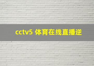 cctv5 体育在线直播逆